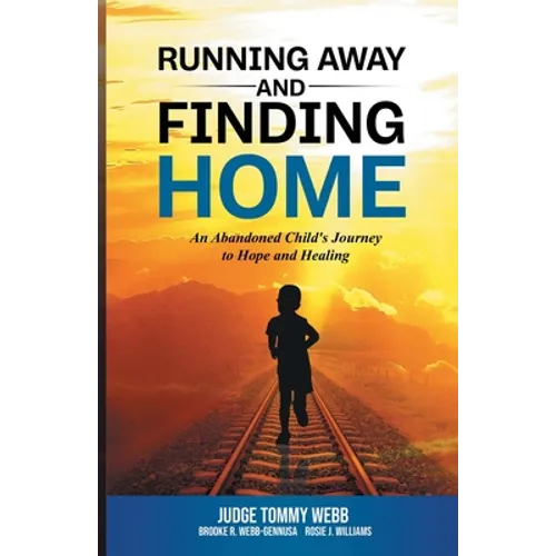 Running Away and Finding Home: An Abandoned Child's Journey to Hope and Healing - Paperback