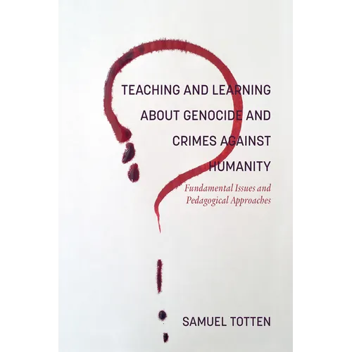 Teaching and Learning About Genocide and Crimes Against Humanity: Fundamental Issues and Pedagogical Approaches - Hardcover