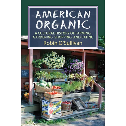 American Organic: A Cultural History of Farming, Gardening, Shopping, and Eating - Hardcover