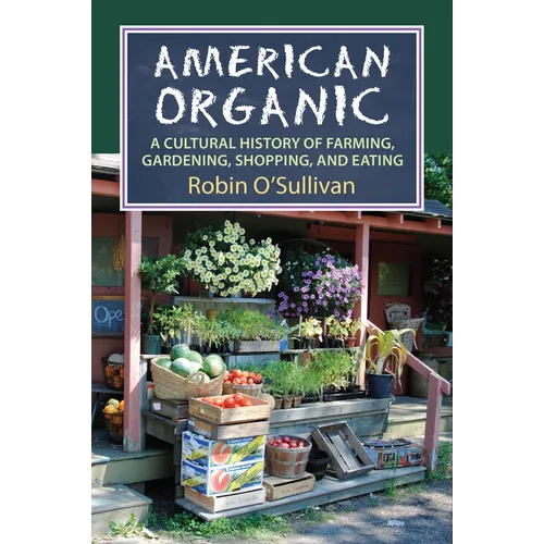 American Organic: A Cultural History of Farming, Gardening, Shopping, and Eating - Hardcover