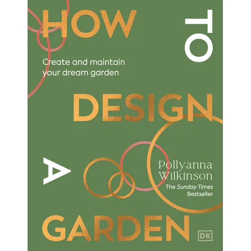 How to Design a Garden: Create and Maintain Your Dream Garden - Hardcover