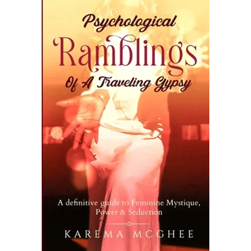Psychological Ramblings Of A Traveling Gypsy: A definitive guide to Feminine Mystique, Power & Seduction Book 2 - Paperback