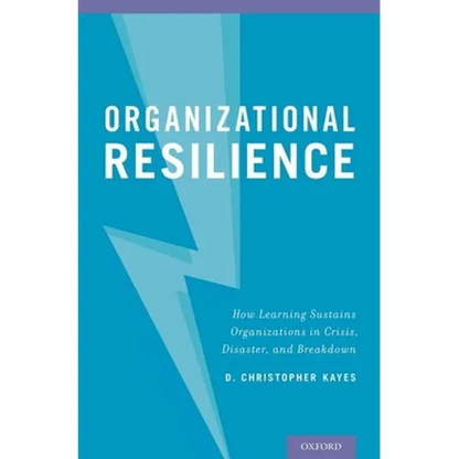 Organizational Resilience: How Learning Sustains Organizations in Crisis, Disaster, and Breakdown - Hardcover