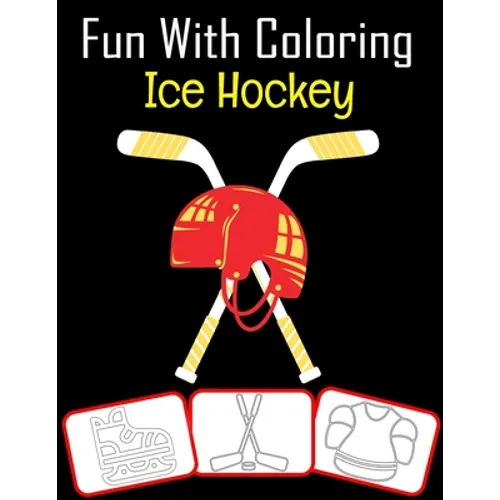 Fun with Coloring Ice Hockey: Ice Hockey equipment, trophy and tools pictures, coloring and learning book with fun for kids (60 Pages, at least Ice - Paperback