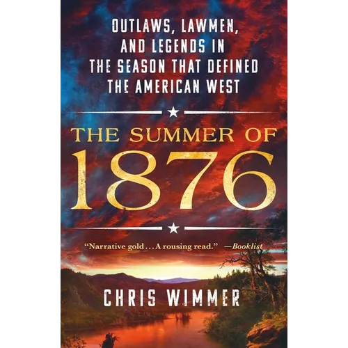 The Summer of 1876: Outlaws, Lawmen, and Legends in the Season That Defined the American West - Paperback