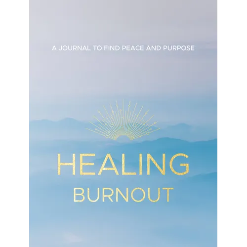 Healing Burnout: A Journal to Find Peace and Purpose - Hardcover