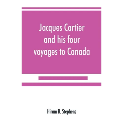 Jacques Cartier and his four voyages to Canada; an essay, with historical, explanatory and philological notes - Paperback
