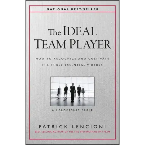 The Ideal Team Player: How to Recognize and Cultivate the Three Essential Virtues