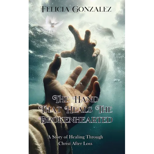The Hand that Heals the Brokenhearted: A Story of Healing Through Christ After Loss - Paperback