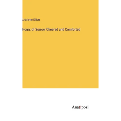 Hours of Sorrow Cheered and Comforted - Hardcover