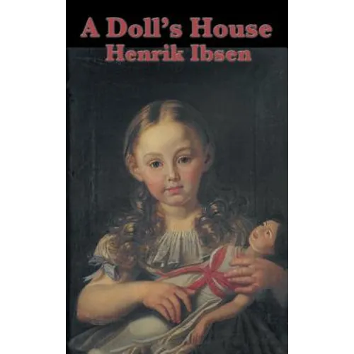 A Doll's House: A Classic Drama of Marriage, Secrecy, and a Woman's Awakening - Hardcover