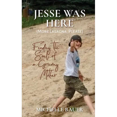 Jesse Was Here: More Lasagna, Please: Feeding the Soul of a Grieving Mother - Paperback
