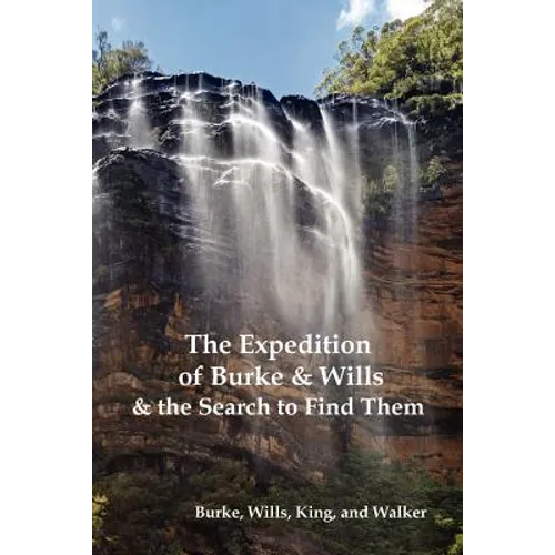 The Expedition of Burke and Wills & the Search to Find Them (by Burke, Wills, King & Walker) - Paperback