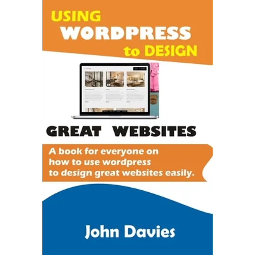 Using Wordpress to Design Great Websites: A book for everyone on how to use Wordpress to design great websites easily - Paperback