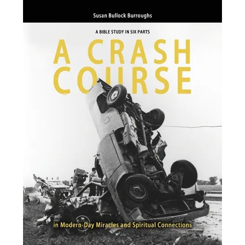 A CRASH COURSE in Modern-Day Miracles and Spiritual Connections: A Bible Study in Six Parts - Paperback