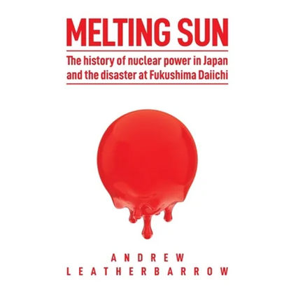 Melting Sun: The History of Nuclear Power in Japan and the Disaster at Fukushima Daiichi - Paperback