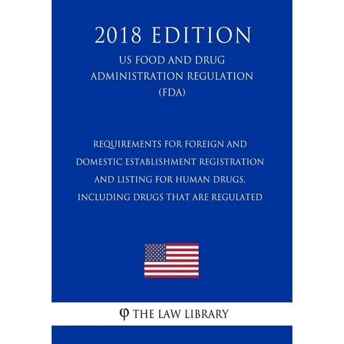 Requirements for Foreign and Domestic Establishment Registration and Listing for Human Drugs, Including Drugs That Are Regulated (US Food and Drug Adm - Paperback