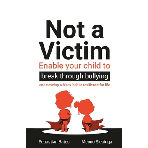 Not a Victim: Enable Your Child to Break Through Bullying and Develop a Black Belt in Resilience for Life - Paperback