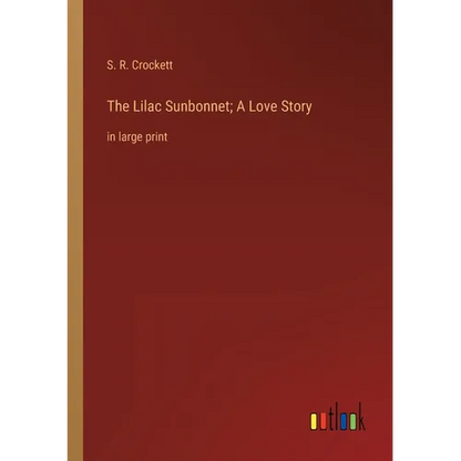 The Lilac Sunbonnet; A Love Story: in large print - Paperback