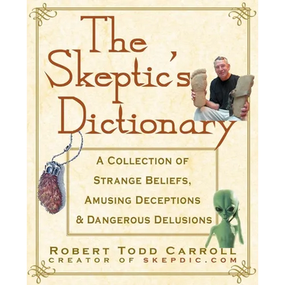 The Skeptic's Dictionary: A Collection of Strange Beliefs, Amusing Deceptions, and Dangerous Delusions - Paperback