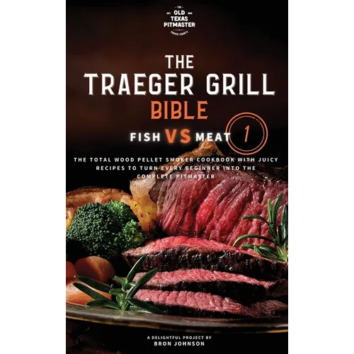 The Traeger Grill Bible: Fish VS Meat Vol. 1 - Hardcover