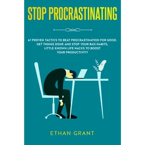 Stop Procrastinating: 67 Proven Tactics to Beat Procrastination for Good: Get Things Done and Stop Your Bad Habits, Little Known Life Hacks to Boost Y - Paperback