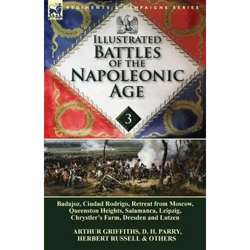 Illustrated Battles of the Napoleonic Age-Volume 3: Badajoz, Canadians in the War of 1812, Ciudad Rodrigo, Retreat from Moscow, Queenston Heights, Sal - Paperback