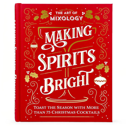 The Art of Mixology: Making Spirits Bright - Hardcover