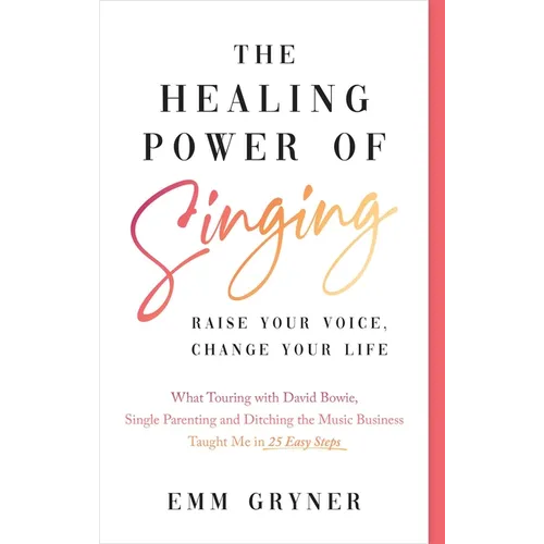 The Healing Power of Singing: Raise Your Voice, Change Your Life (What Touring with David Bowie, Single Parenting and Ditching the Music Business Taug - Paperback