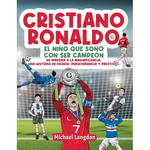 Cristiano Ronaldo: El niño que soñó con ser campeón. De Madeira a la Magnificencia: Una historia de Pasión, Perseverancia y Prestigio.: El niño que so - Paperback