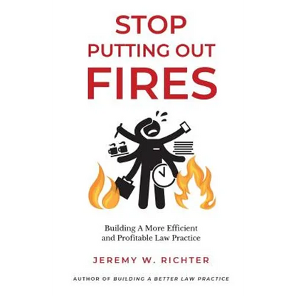 Stop Putting Out Fires: Building a More Efficient and Profitable Law Practice - Paperback