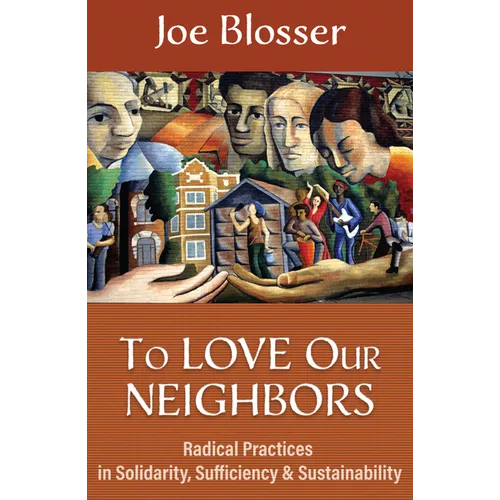 To Love Our Neighbors: Radical Practices in Solidarity, Sufficiency, and Sustainability - Paperback