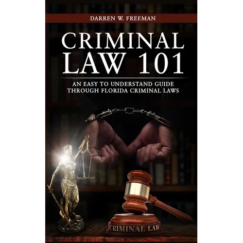 Criminal Law 101: An Easy To Understand Guide Through Florida Criminal Laws - Paperback