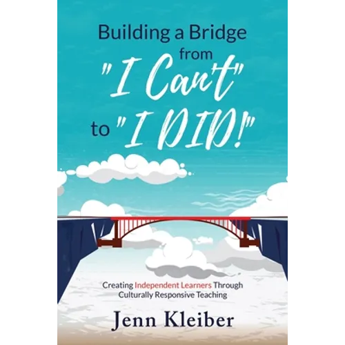 Building a Bridge From "I Can't" to "I DID!": Creating Independent Learners Through Culturally Responsive Teaching - Paperback
