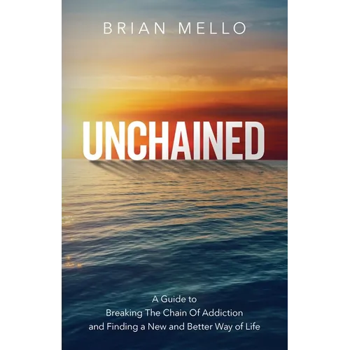 Unchained: A Guide to Breaking The Chain Of Addiction and Finding a New and Better Way of Life - Paperback