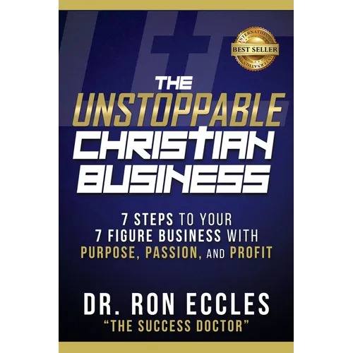 The Unstoppable Christian Business: Seven Steps to Your Seven-Figure Business with Purpose, Passion, and Profit - Paperback