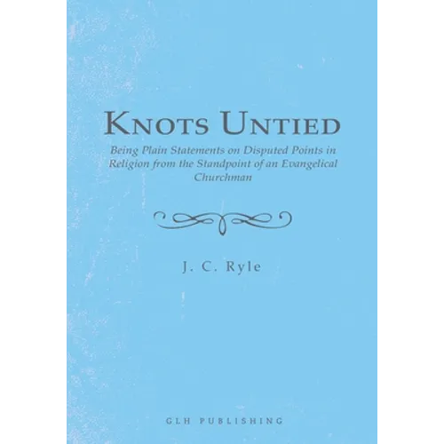 Knots Untied: Being Plain Statements on Disputed Points in Religion from the Standpoint of an Evangelical Churchman - Paperback