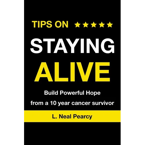 Tips on Staying Alive: Build Powerful Hope from a 10 year cancer survivor - Paperback