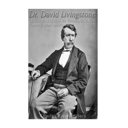 Dr. David Livingstone: The Life and Legacy of the Victorian Era's Most Famous Explorer and Pioneer - Paperback