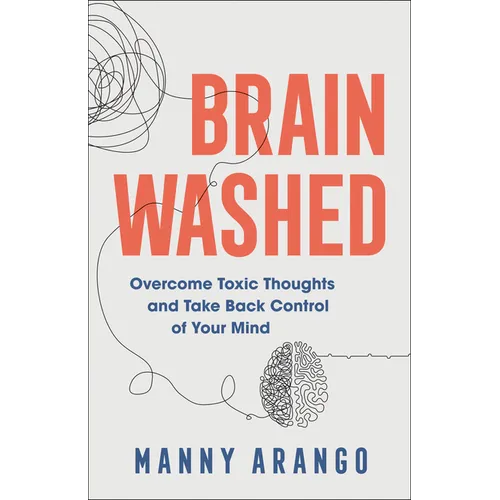 Brain Washed: Overcome Toxic Thoughts and Take Back Control of Your Mind - Paperback