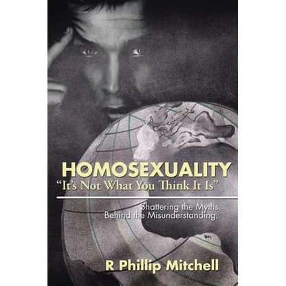 Homosexuality "It's Not What You Think It Is": Shattering the Myths Behind the Misunderstanding. - Paperback