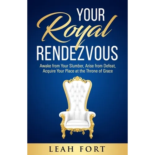Your Royal Rendezvous: Awake from Your Slumber, Arise from Defeat, Acquire Your Place at the Throne of Grace - Paperback