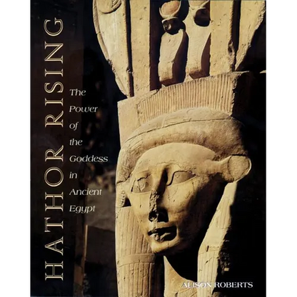 Hathor Rising: The Power of the Goddess in Ancient Egypt - Paperback