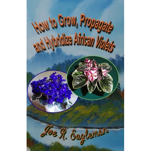 How to Grow, Propagate and Hybridize African Violets - Paperback