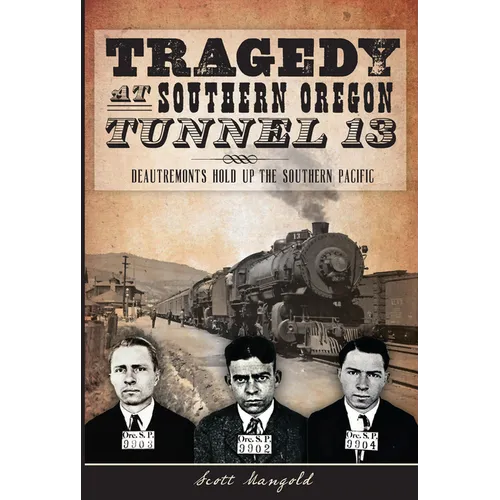 Tragedy at Southern Oregon Tunnel 13: Deautremonts Hold Up the Southern Pacific - Paperback