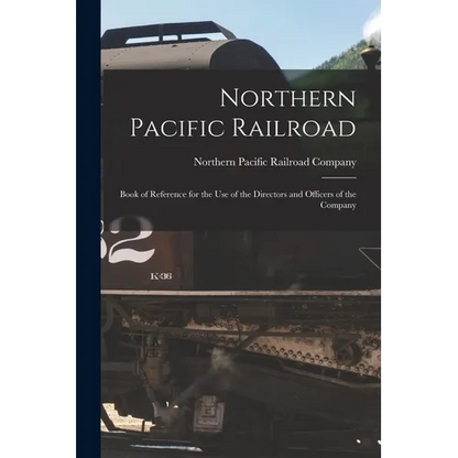 Northern Pacific Railroad: Book of Reference for the use of the Directors and Officers of the Company - Paperback