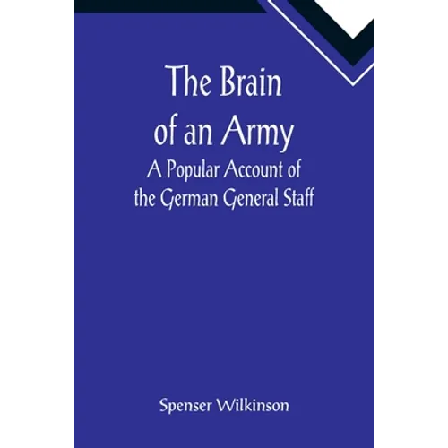 The Brain of an Army: A Popular Account of the German General Staff - Paperback