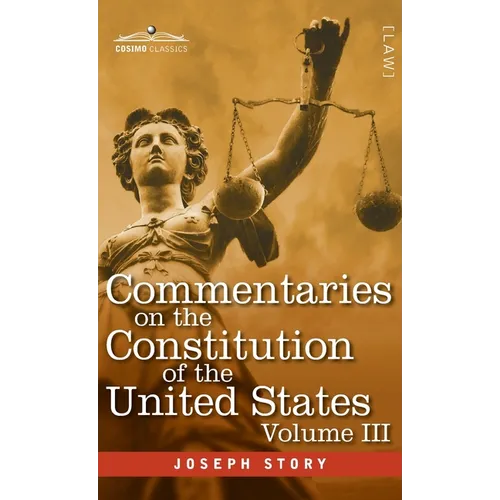 Commentaries on the Constitution of the United States Vol. III (in three volumes): with a Preliminary Review of the Constitutional History of the Colo - Hardcover
