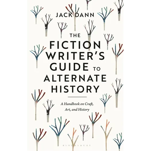 The Fiction Writer's Guide to Alternate History: A Handbook on Craft, Art, and History - Hardcover