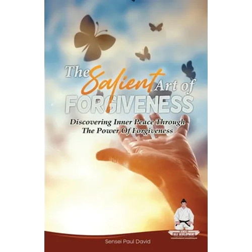 Sensei Self Development Series: The Salient Art Of Forgiveness: Discovering Inner Peace Through The Power Of Forgiveness - Paperback